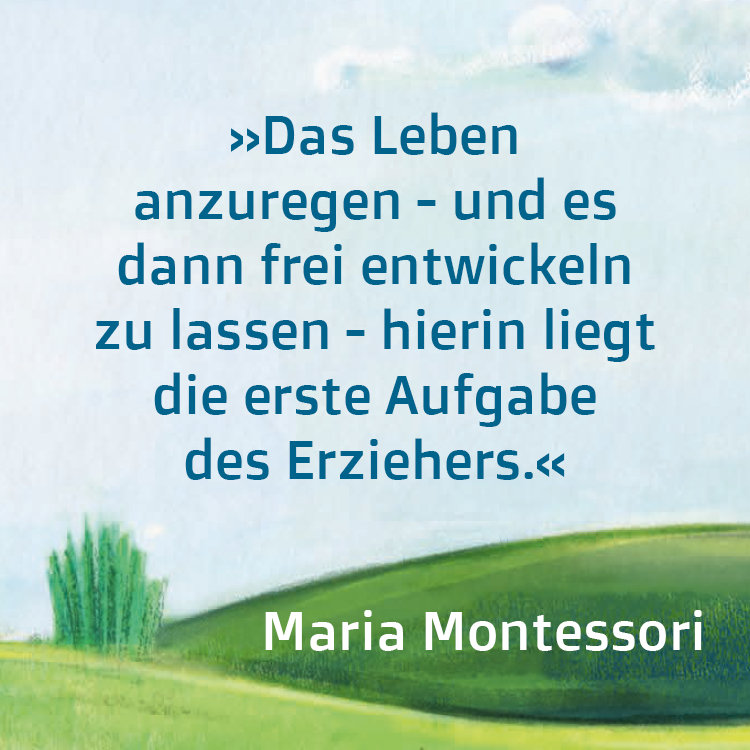 Grafik mit Zitat von Maria Montessori: "Das Leben anzuregen - und es dann frei entwickeln zu lassen - hierin liegt die erste Aufgabe des Erziehers."