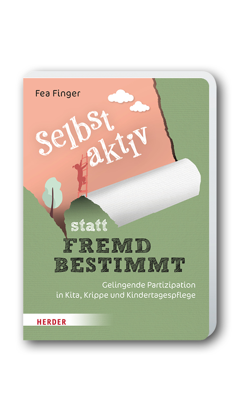 Selbst aktiv statt fremd bestimmt: <br/>Gelingende Partizipation in Kita, Krippe und Kindertagespflege