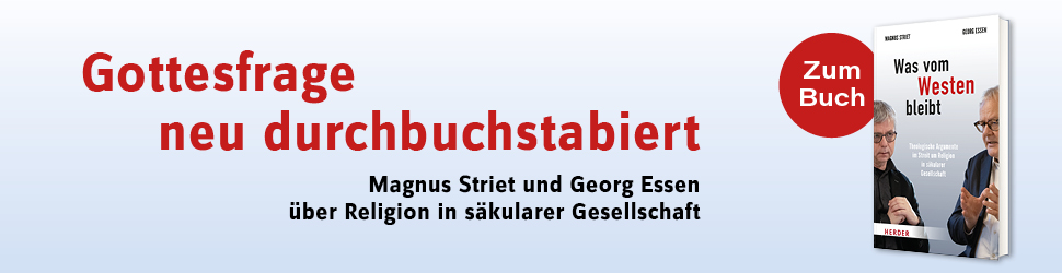 Anzeige: Was vom Westen bleibt. Theologische Argumente im Streit um Religion in säkularer Gesellschaft. Von Magnus Striet und Georg Essen