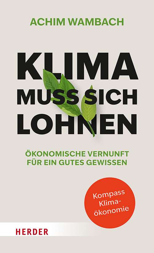 Klima muss sich lohnen: <br>Ökonomische Vernunft für ein gutes Gewissen 