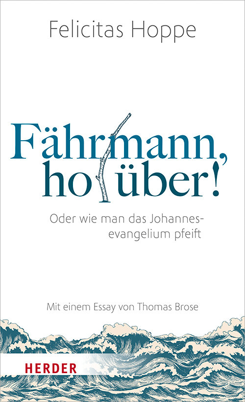 Felicitas Hoppe: Fährmann, hol über! Oder wie man das Johannesevangelium pfeift. Mit einem Essay von Thomas Brose