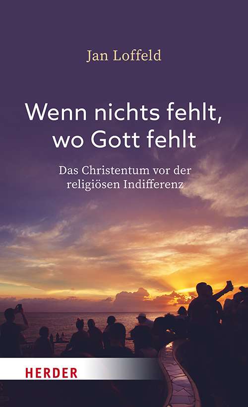 Jan Loffeld, Wenn nichts fehlt, wo Gott fehlt