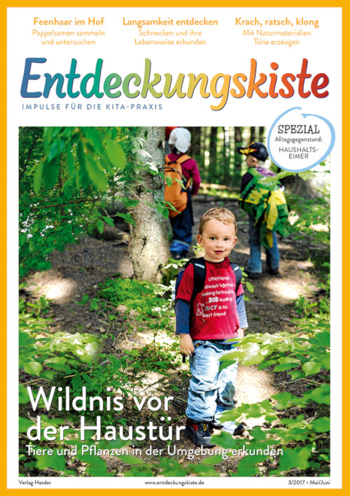 Entdeckungskiste. Impulse für die Kita-Praxis 3/2017, Mai/Juni: Wildnis vor der Haustür. Tiere und Pflanzen in der Umgebung erkunden