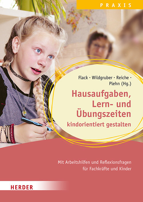 Hausaufgaben, Lern- und Übungszeiten kindorientiert gestalten: Mit Arbeitshilfen und Reflexionsfragen für Fachkräfte und Kinder. Qualität in Hort, Schulkindbetreuung und Ganztagsschule