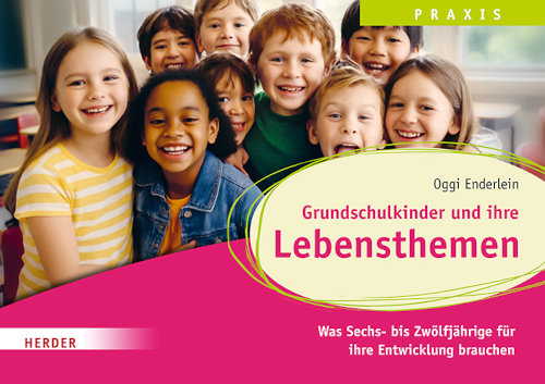 Grundschulkinder und ihre Lebensthemen: Was Sechs- bis Zwölfjährige für ihre Entwicklung brauchen
