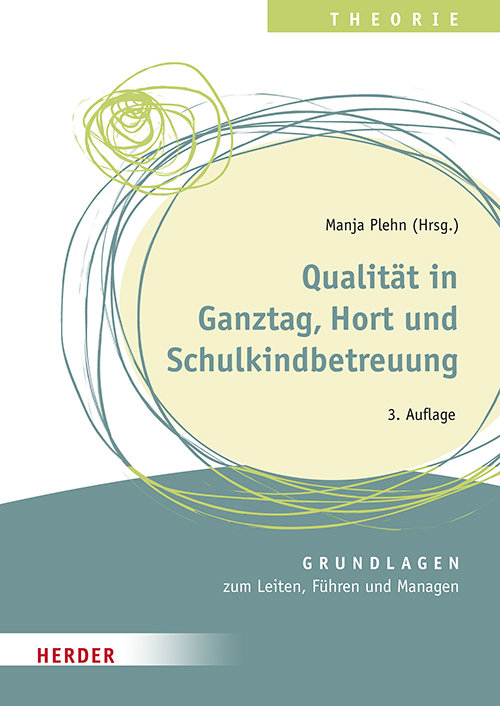 Qualität in Ganztag, Hort und Schulkindbetreuung: Grundlagen zum Leiten, Führen und Managen