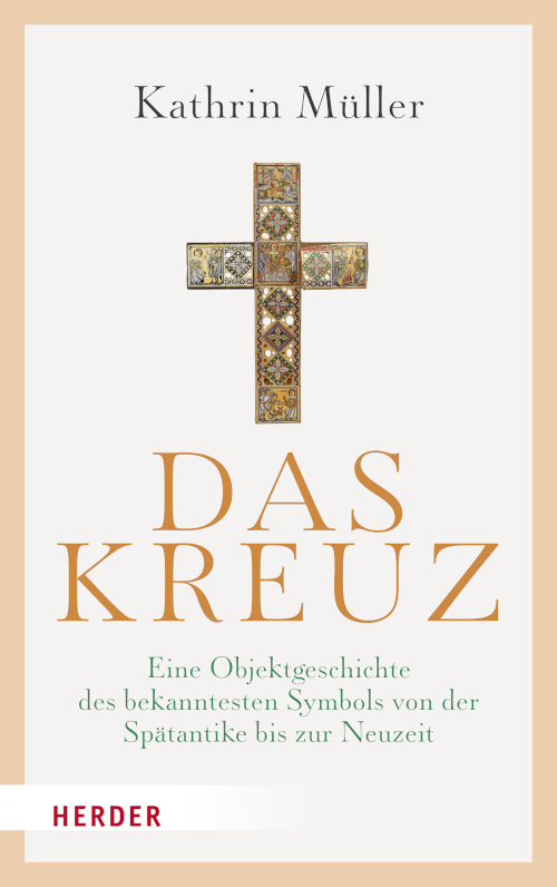 Cover Das Kreuz. Eine Objektgeschichte des bekanntesten Symbols von der Spätantike