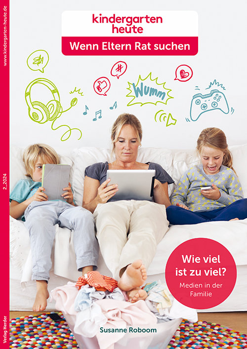 kindergarten heute - Wenn Eltern Rat suchen 2_2024, 5. Jahrgang: Wie viel ist zu viel? Medien in der Familie 