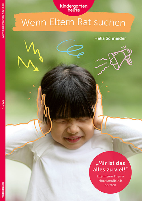 4_2025: “Mir ist das alles zu viel!” Eltern zum Thema Hochsensibilität beraten. Wenn Eltern Rat suchen 4_2025