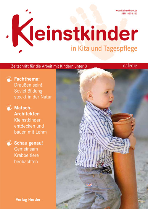 Kleinstkinder in Kita und Tagespflege. Die Fachzeitschrift für Ihre U3-Praxis 3/2012