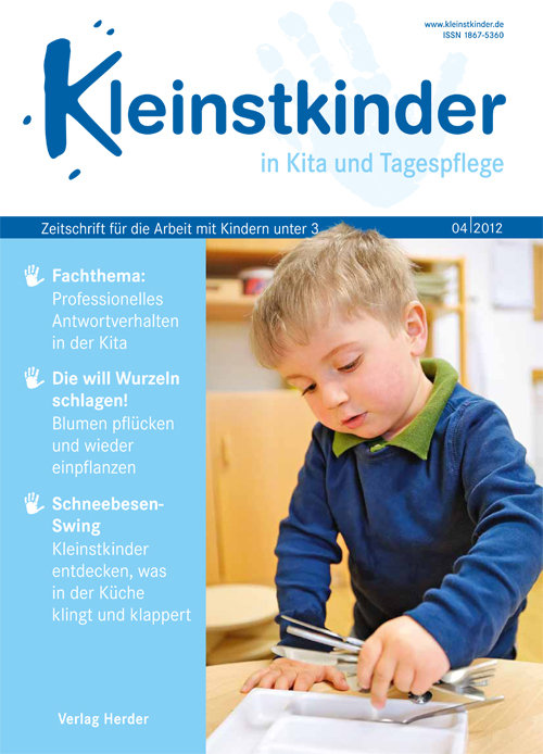 Kleinstkinder in Kita und Tagespflege. Die Fachzeitschrift für Ihre U3-Praxis 4/2012