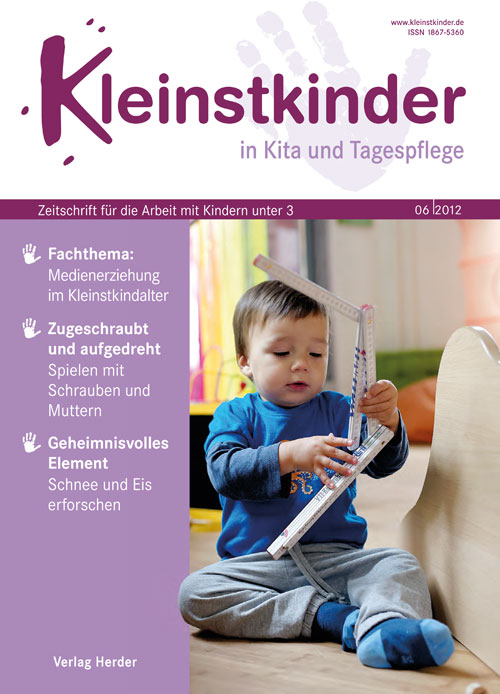 Kleinstkinder in Kita und Tagespflege. Die Fachzeitschrift für Ihre U3-Praxis 6/2012