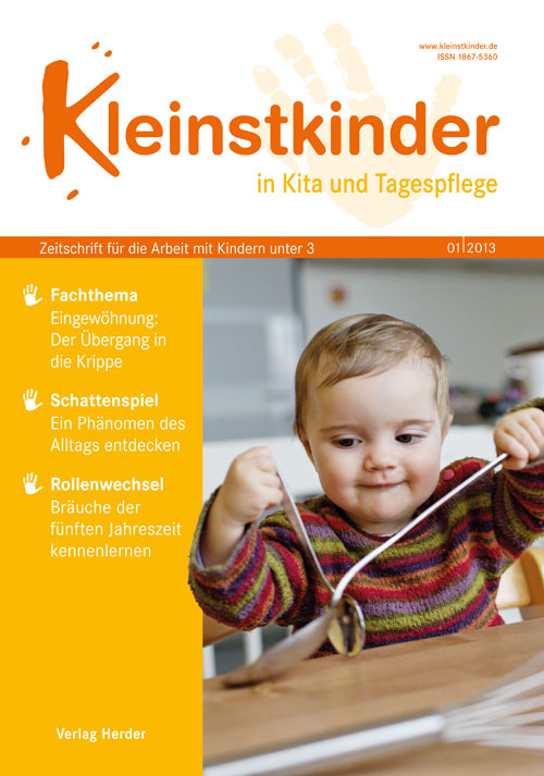 Kleinstkinder in Kita und Tagespflege. Die Fachzeitschrift für Ihre U3-Praxis 1/2013
