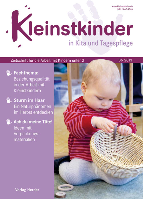 Kleinstkinder in Kita und Tagespflege. Die Fachzeitschrift für Ihre U3-Praxis 6/2013