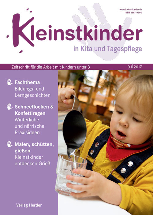 Kleinstkinder in Kita und Tagespflege. Die Fachzeitschrift für Ihre U3-Praxis 1/2017